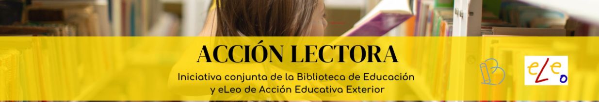 ACCIÓN LECTORA Iniciativa conjunta de la Biblioteca de Educación  y eLeo de Acción Educativa Exterior